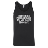 They'd Rather Pledge Allegiance to a Man Than to Democracy Unisex Tank Top-T-Shirt-The Original God Ain't Petty But I Am