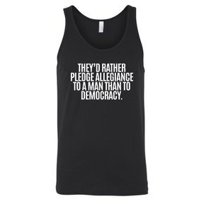 They'd Rather Pledge Allegiance to a Man Than to Democracy Unisex Tank Top-T-Shirt-The Original God Ain't Petty But I Am