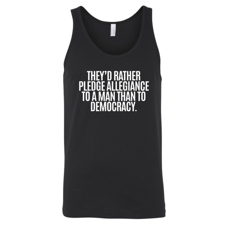 They'd Rather Pledge Allegiance to a Man Than to Democracy Unisex Tank Top-T-Shirt-The Original God Ain't Petty But I Am