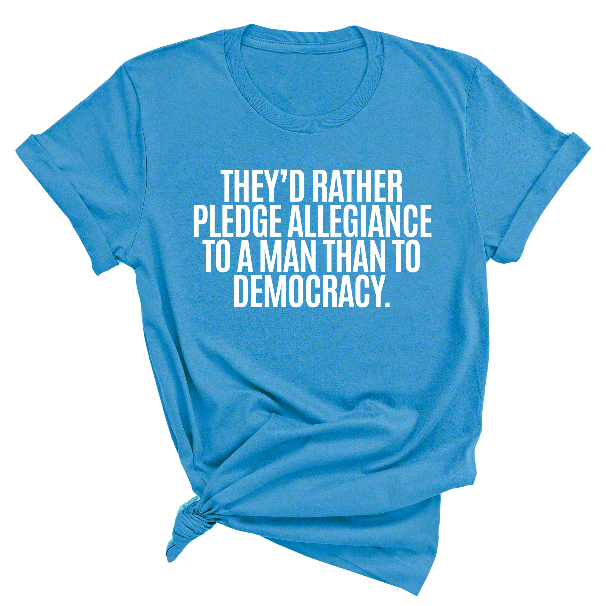They'd Rather Pledge Allegiance to a Man Than to Democracy Unisex Tee-T-Shirt-The Original God Ain't Petty But I Am