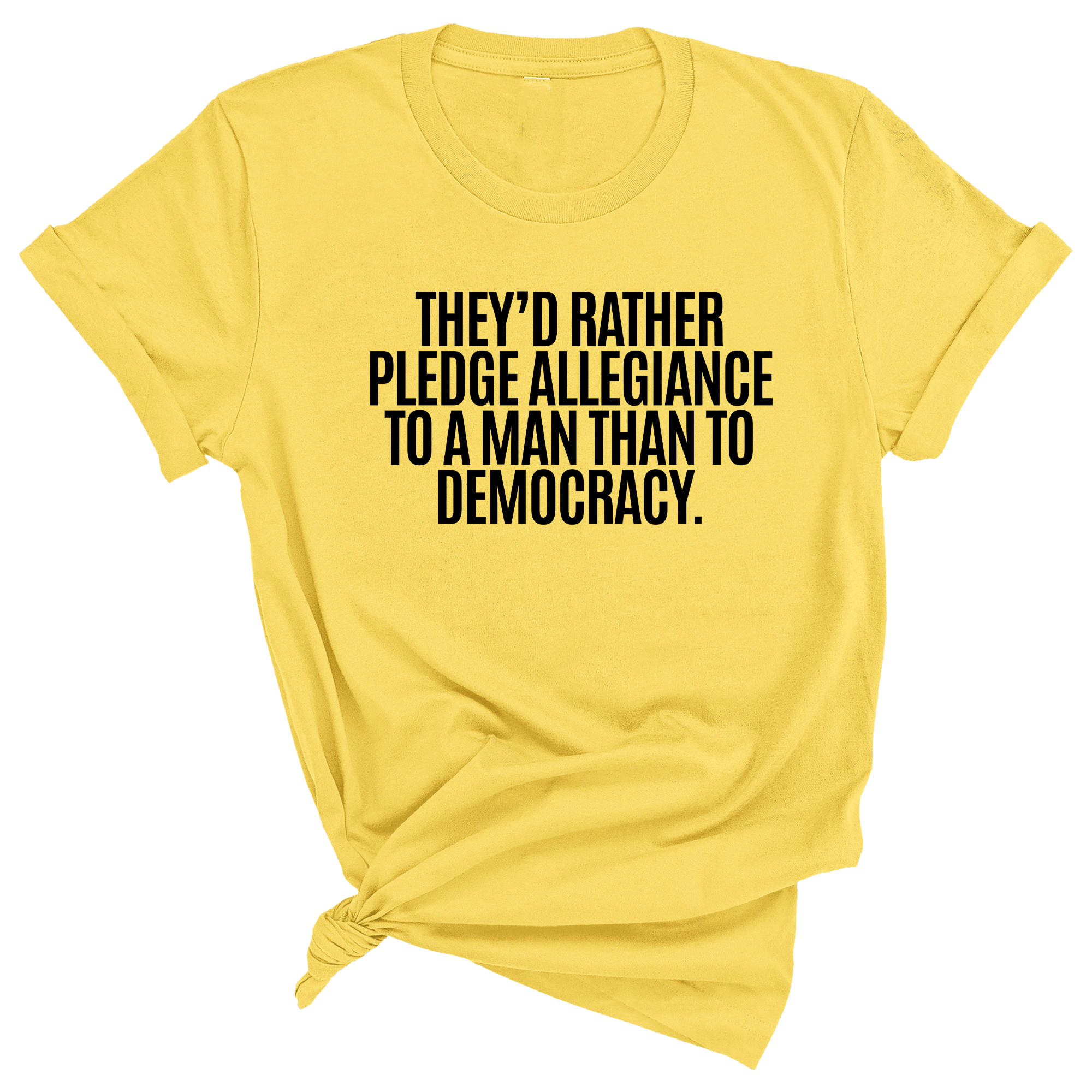 They'd Rather Pledge Allegiance to a Man Than to Democracy Unisex Tee-T-Shirt-The Original God Ain't Petty But I Am
