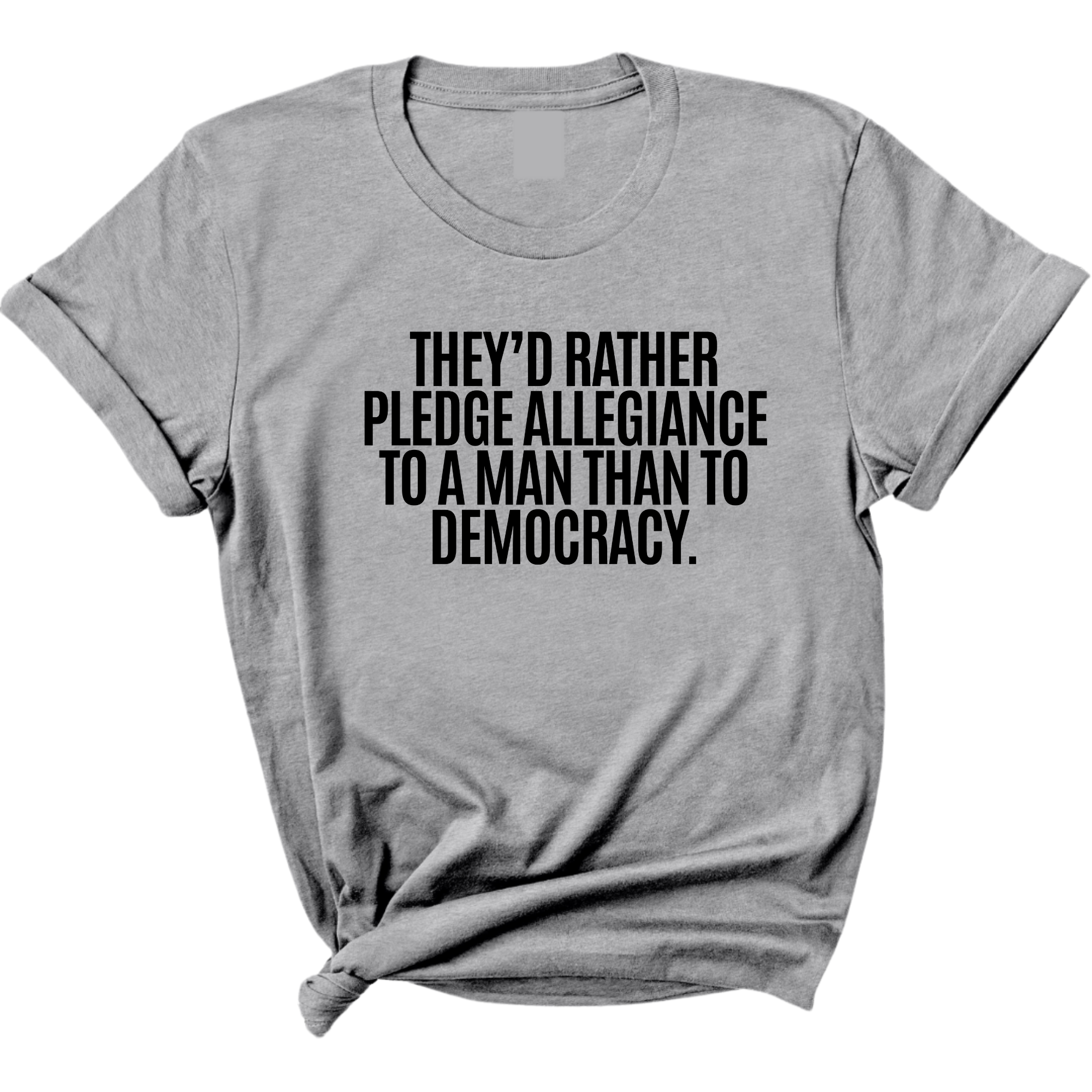 They'd Rather Pledge Allegiance to a Man Than to Democracy Unisex Tee-T-Shirt-The Original God Ain't Petty But I Am