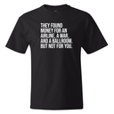 They found money for an airline, a war, and a ballroom. But not for you  *BLACK TALL TEE* Unisex Tee