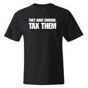 They have enough. Tax them *BLACK TALL TEE* Unisex Tee