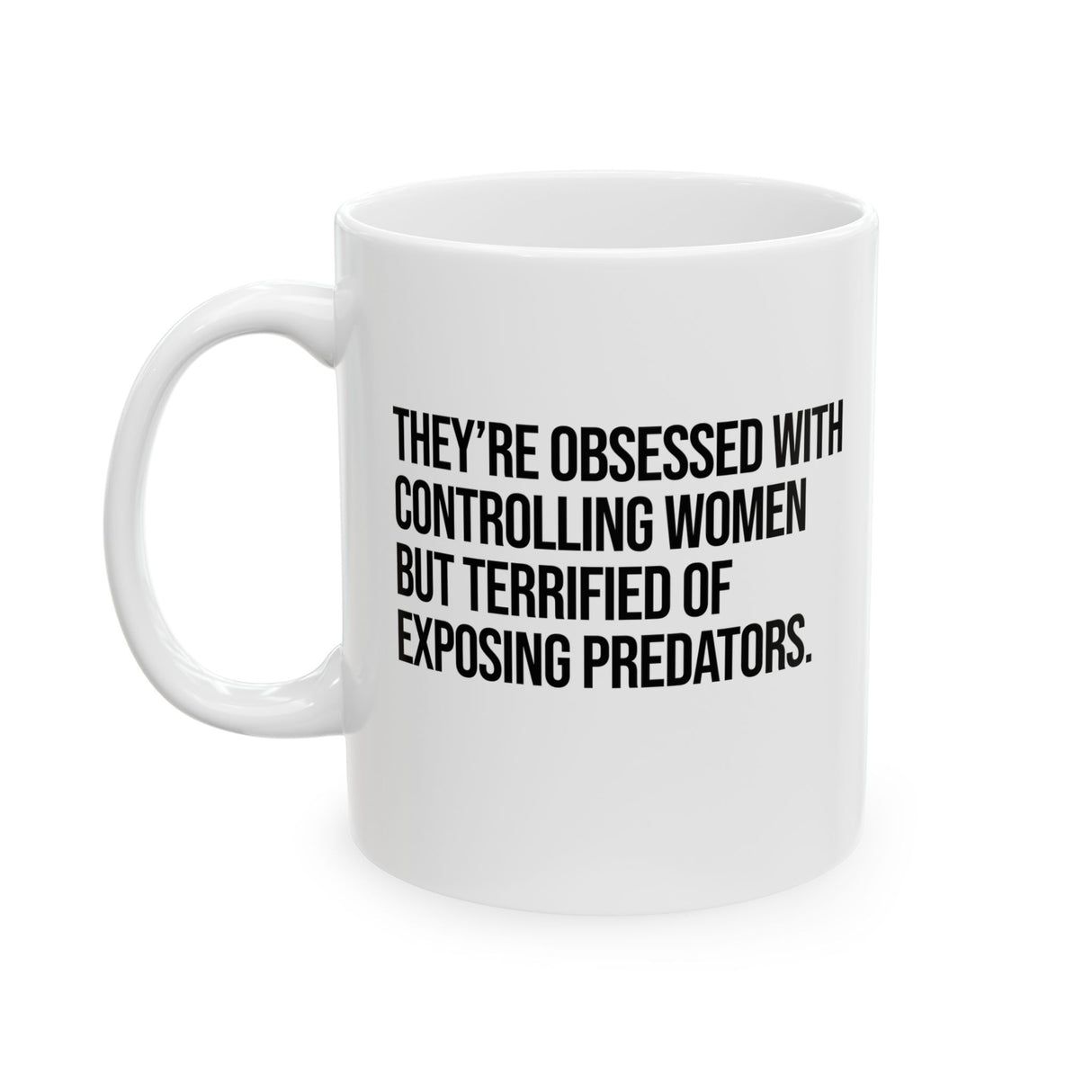 They’re Obsessed with Controlling Women but Terrified of Exposing Predators Mug 11oz (White & Black)-Mug-The Original God Ain't Petty But I Am