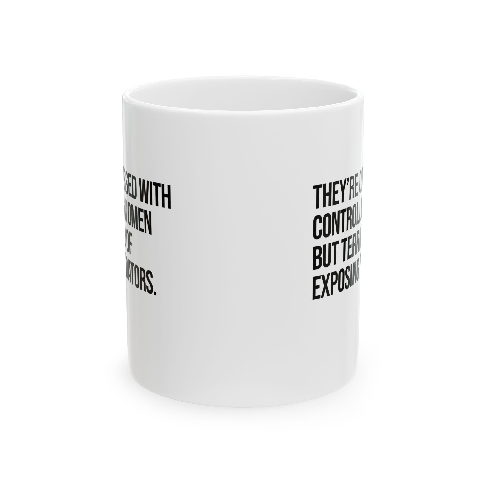 They’re Obsessed with Controlling Women but Terrified of Exposing Predators Mug 11oz (White & Black)-Mug-The Original God Ain't Petty But I Am