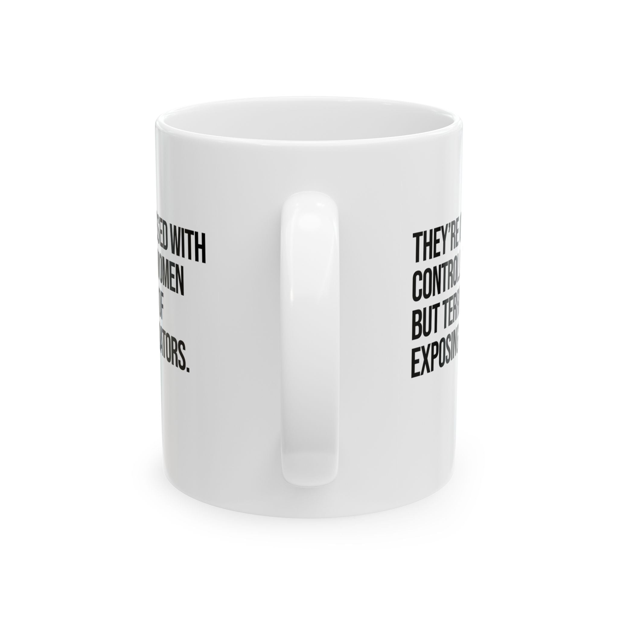 They’re Obsessed with Controlling Women but Terrified of Exposing Predators Mug 11oz (White & Black)-Mug-The Original God Ain't Petty But I Am