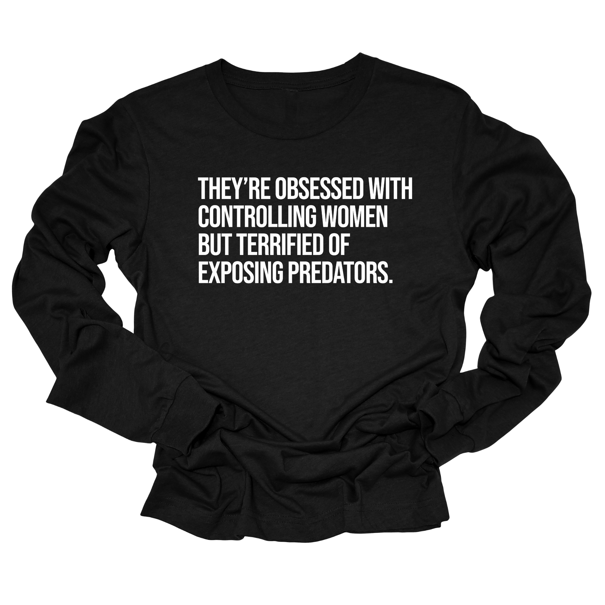 They’re Obsessed with Controlling Women but Terrified of Exposing Predators Unisex Long Sleeved Tee-Long Sleeved T-Shirt-The Original God Ain't Petty But I Am