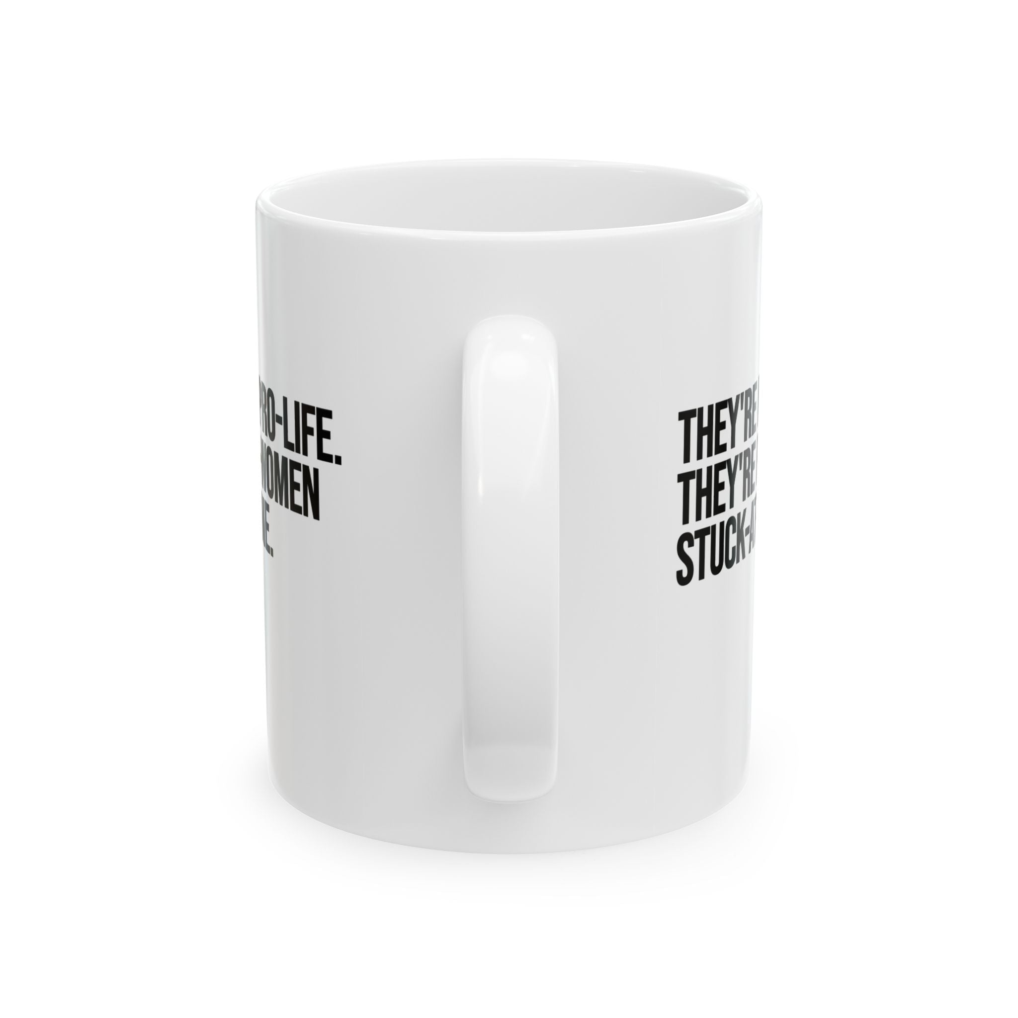They're not Pro-life. They're Pro-Women stuck- at- home Mug 11oz (White & Black)-Mug-The Original God Ain't Petty But I Am