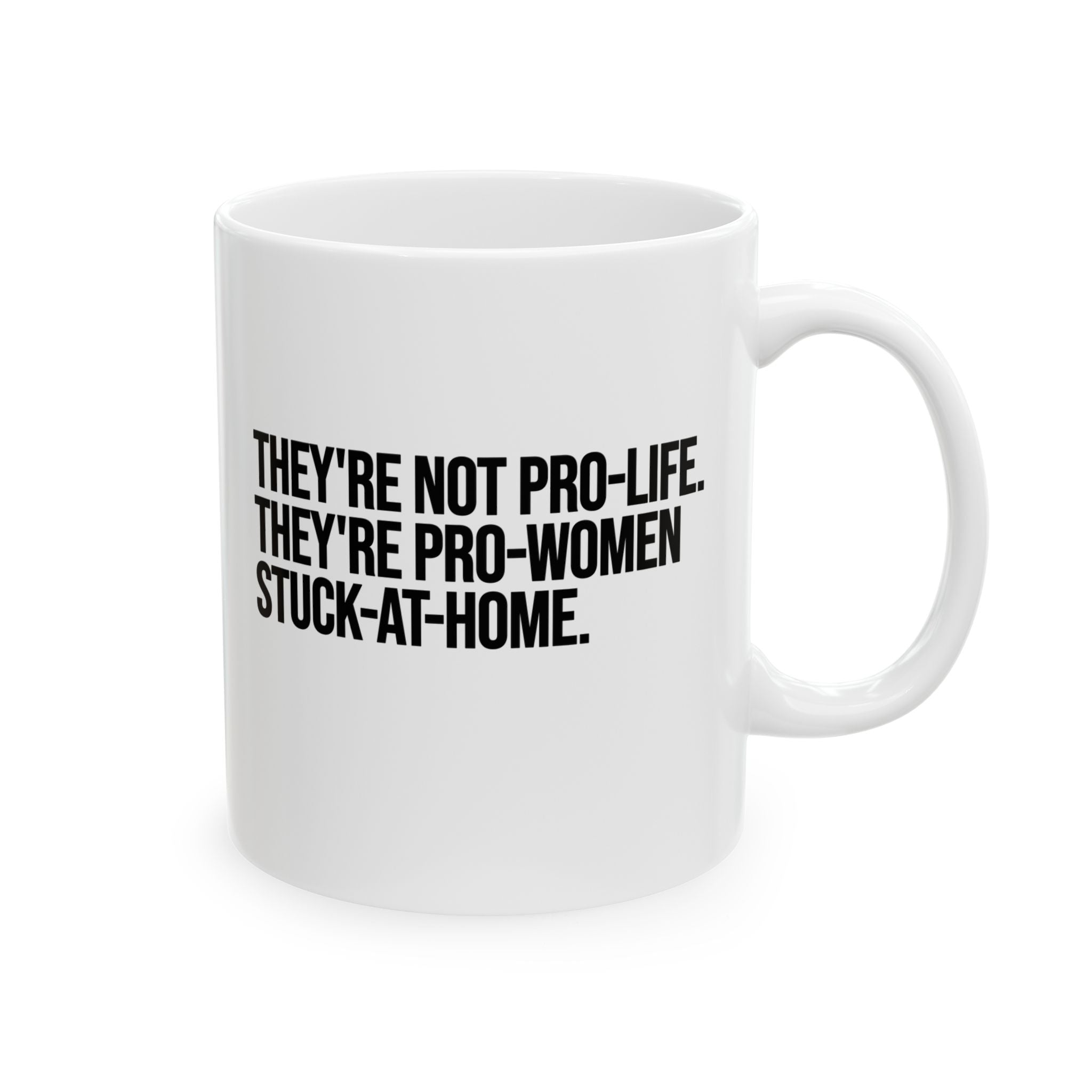 They're not Pro-life. They're Pro-Women stuck- at- home Mug 11oz (White & Black)-Mug-The Original God Ain't Petty But I Am