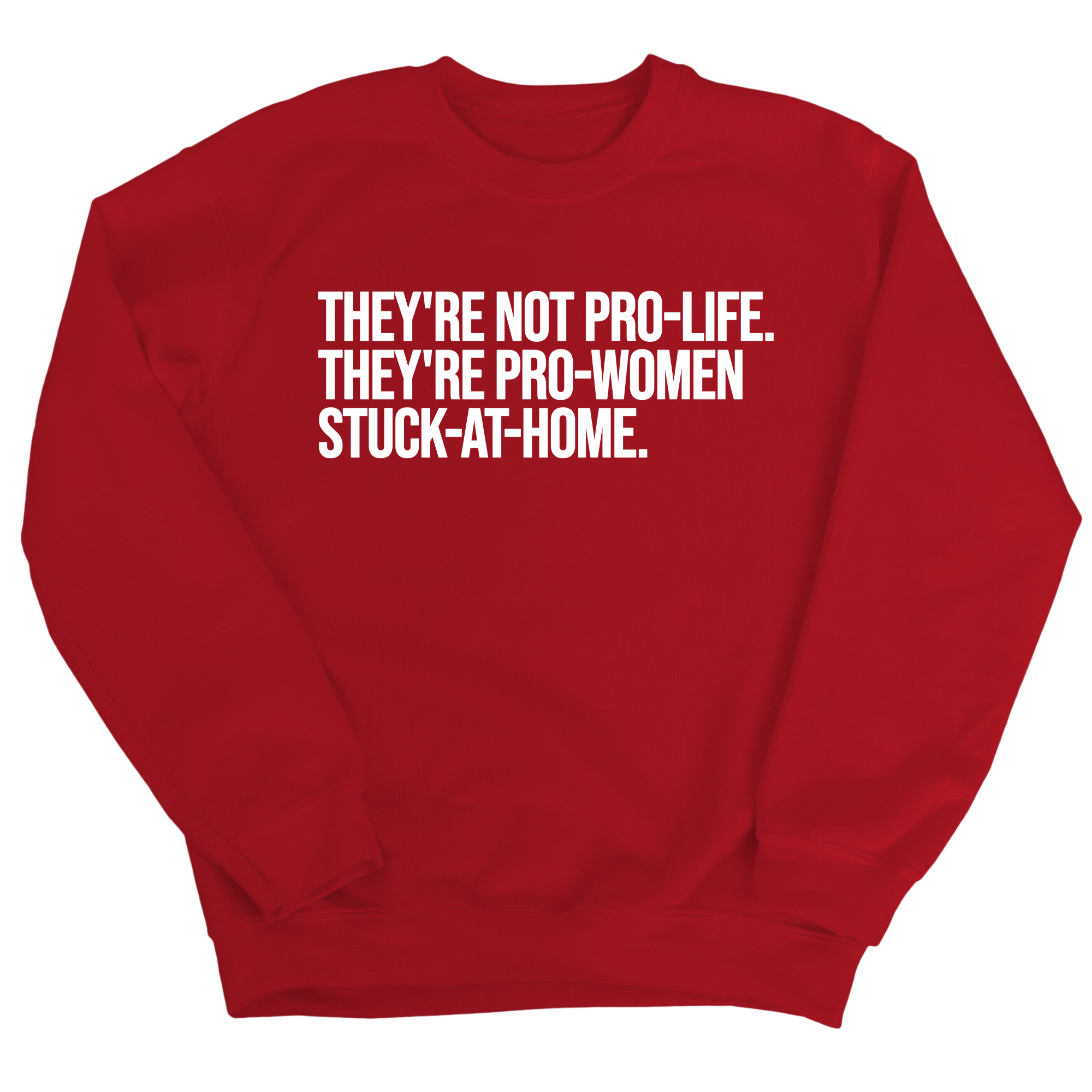 They're not Pro-life. They're Pro-Women stuck- at- home Unisex Sweatshirt-Sweatshirt-The Original God Ain't Petty But I Am