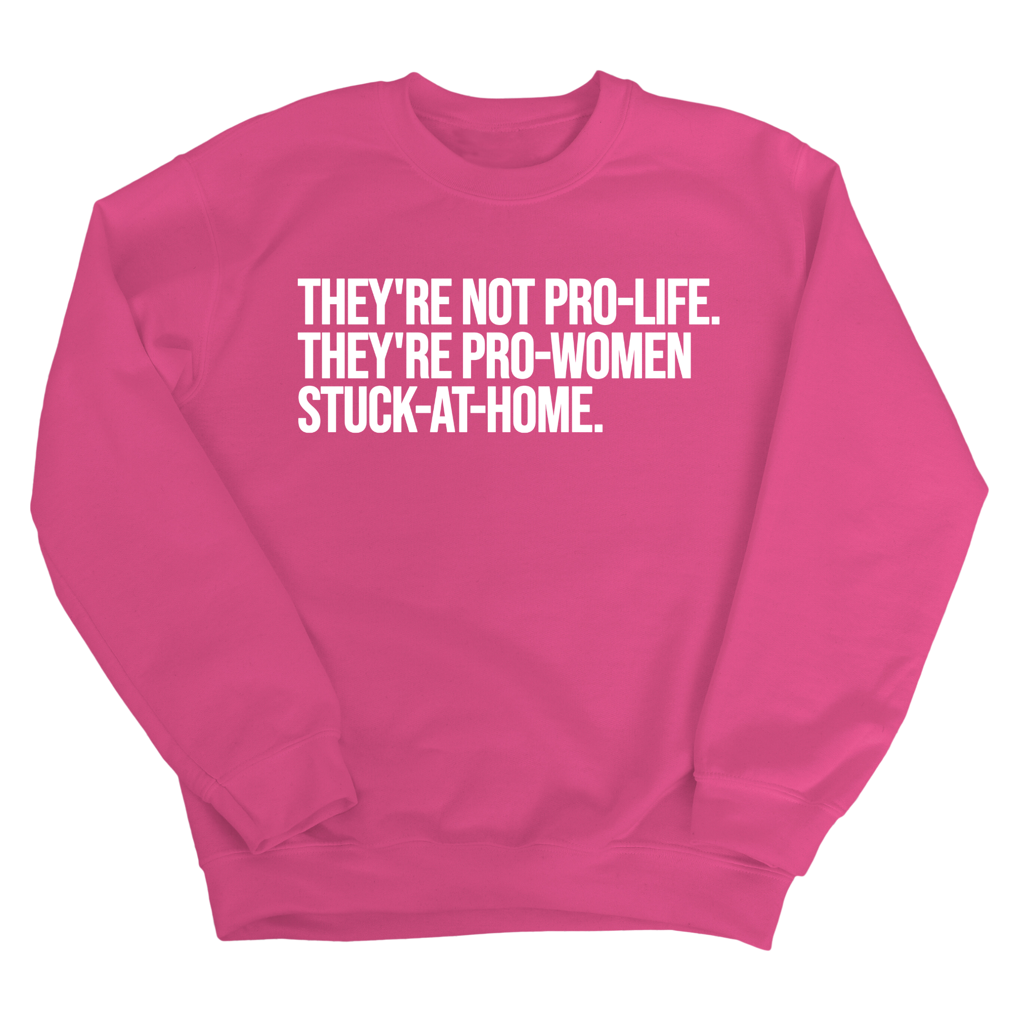 They're not Pro-life. They're Pro-Women stuck- at- home Unisex Sweatshirt-Sweatshirt-The Original God Ain't Petty But I Am