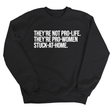 They're not Pro-life. They're Pro-Women stuck- at- home Unisex Sweatshirt-Sweatshirt-The Original God Ain't Petty But I Am
