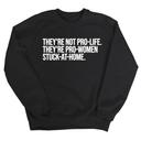 They're not Pro-life. They're Pro-Women stuck- at- home Unisex Sweatshirt-Sweatshirt-The Original God Ain't Petty But I Am