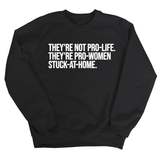 They're not Pro-life. They're Pro-Women stuck- at- home Unisex Sweatshirt-Sweatshirt-The Original God Ain't Petty But I Am