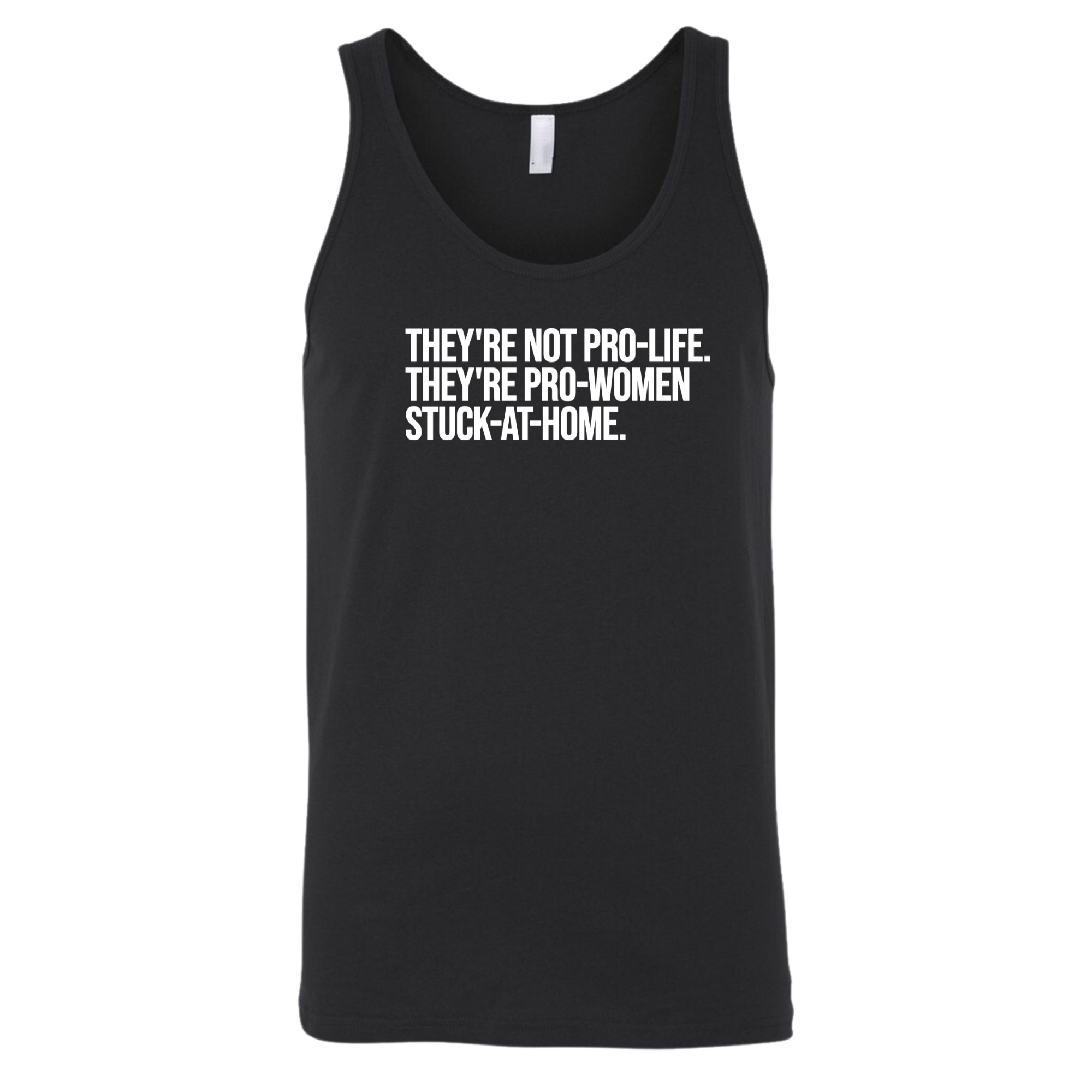 They're not Pro-life. They're Pro-Women stuck- at- home Unisex Tank Top-T-Shirt-The Original God Ain't Petty But I Am