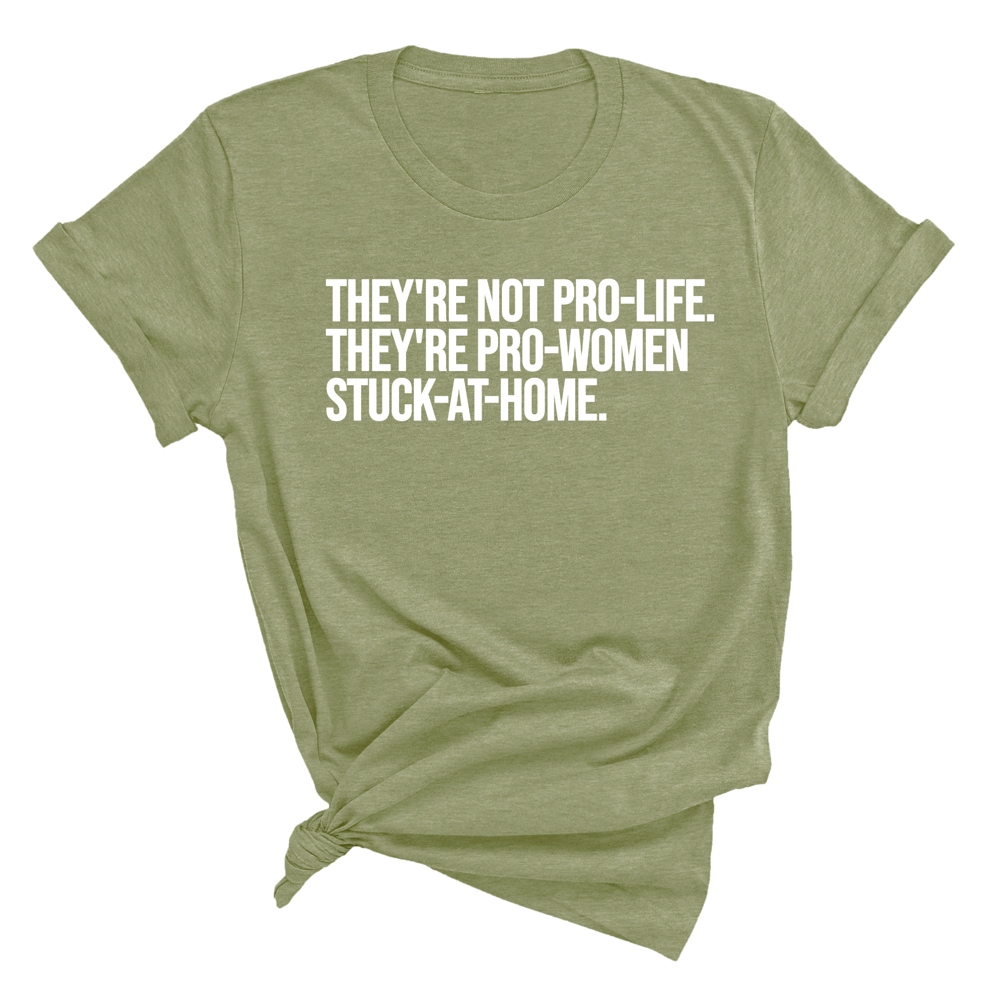 They're not Pro-life. They're Pro-Women stuck- at- home Unisex Tee-T-Shirt-The Original God Ain't Petty But I Am
