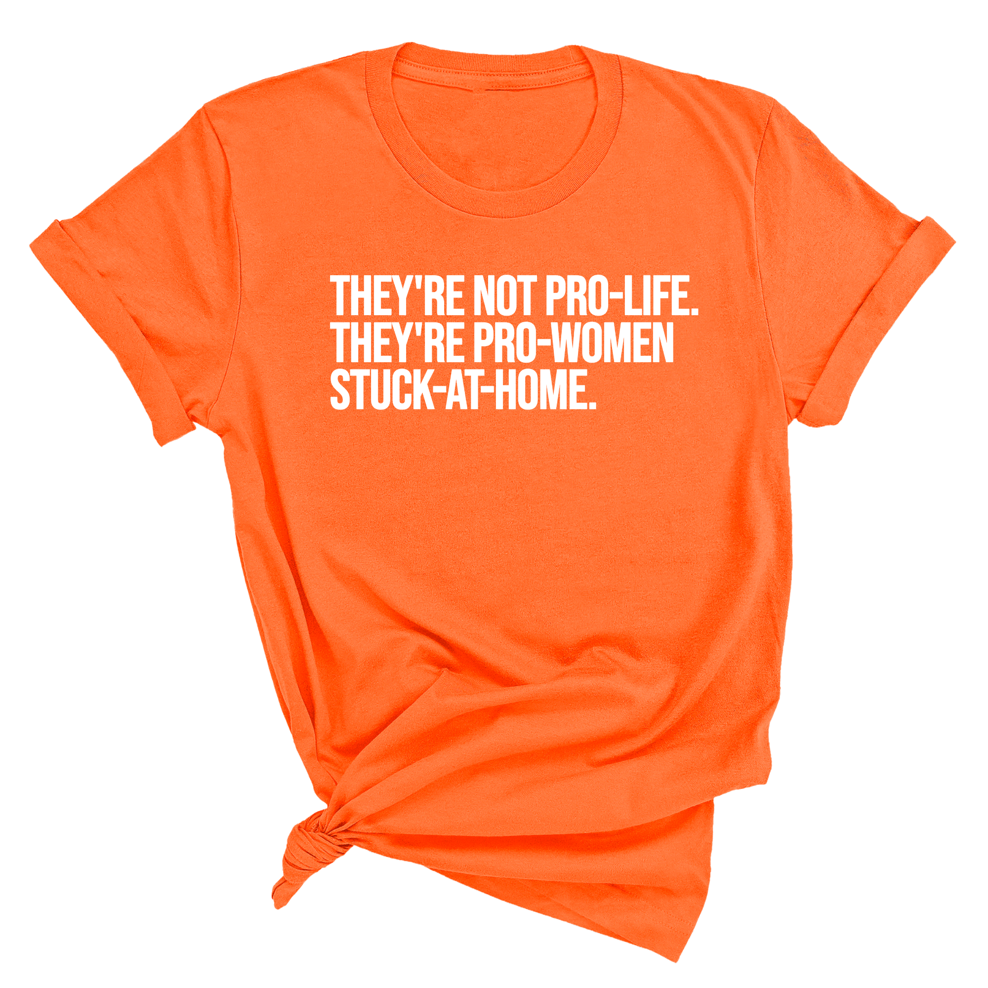They're not Pro-life. They're Pro-Women stuck- at- home Unisex Tee-T-Shirt-The Original God Ain't Petty But I Am