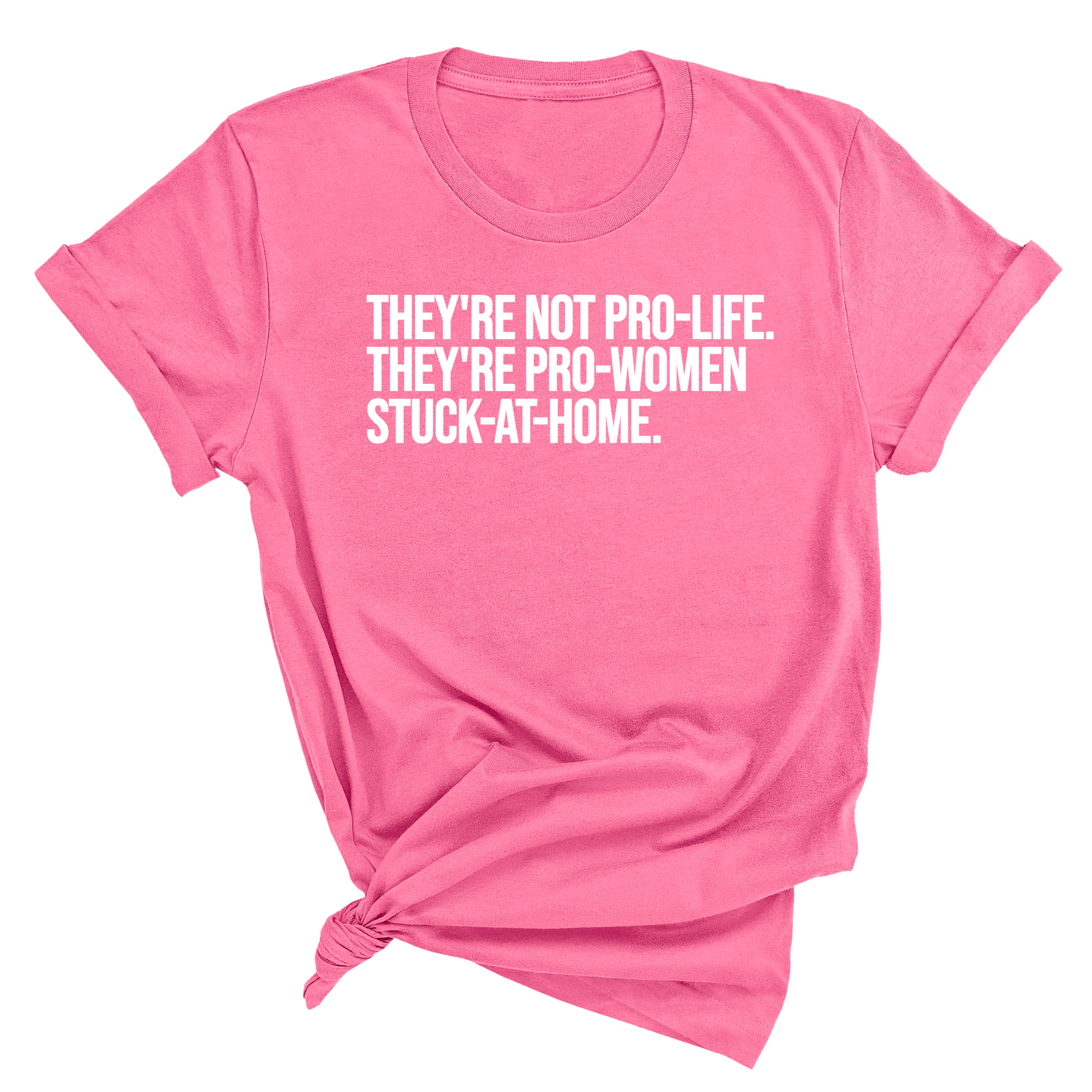 They're not Pro-life. They're Pro-Women stuck- at- home Unisex Tee-T-Shirt-The Original God Ain't Petty But I Am