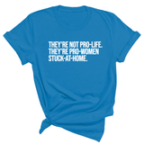 They're not Pro-life. They're Pro-Women stuck- at- home Unisex Tee-T-Shirt-The Original God Ain't Petty But I Am