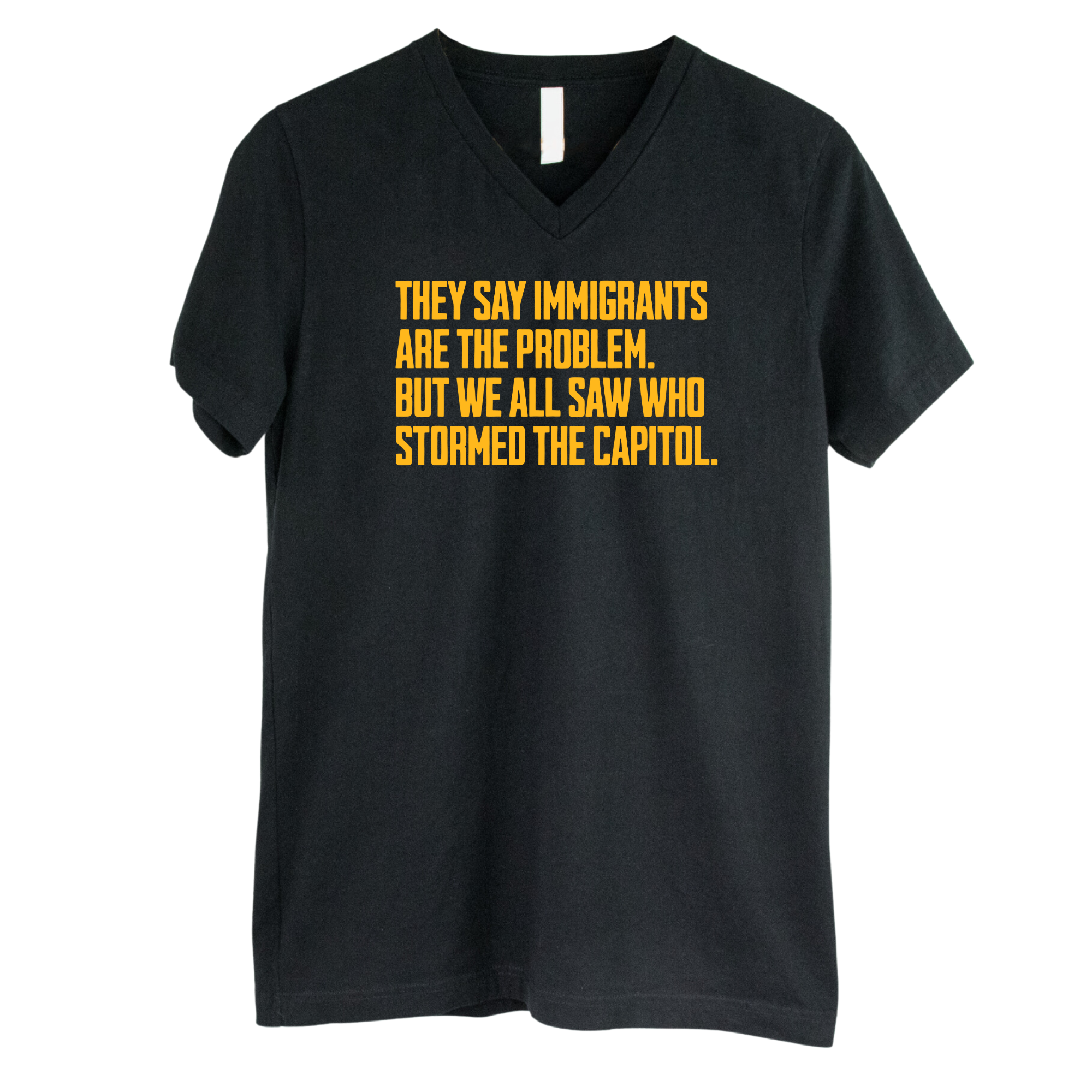 They say immigrants are the problem. But we all saw who stormed the Capitol *BLACK V-NECK* Unisex Tee