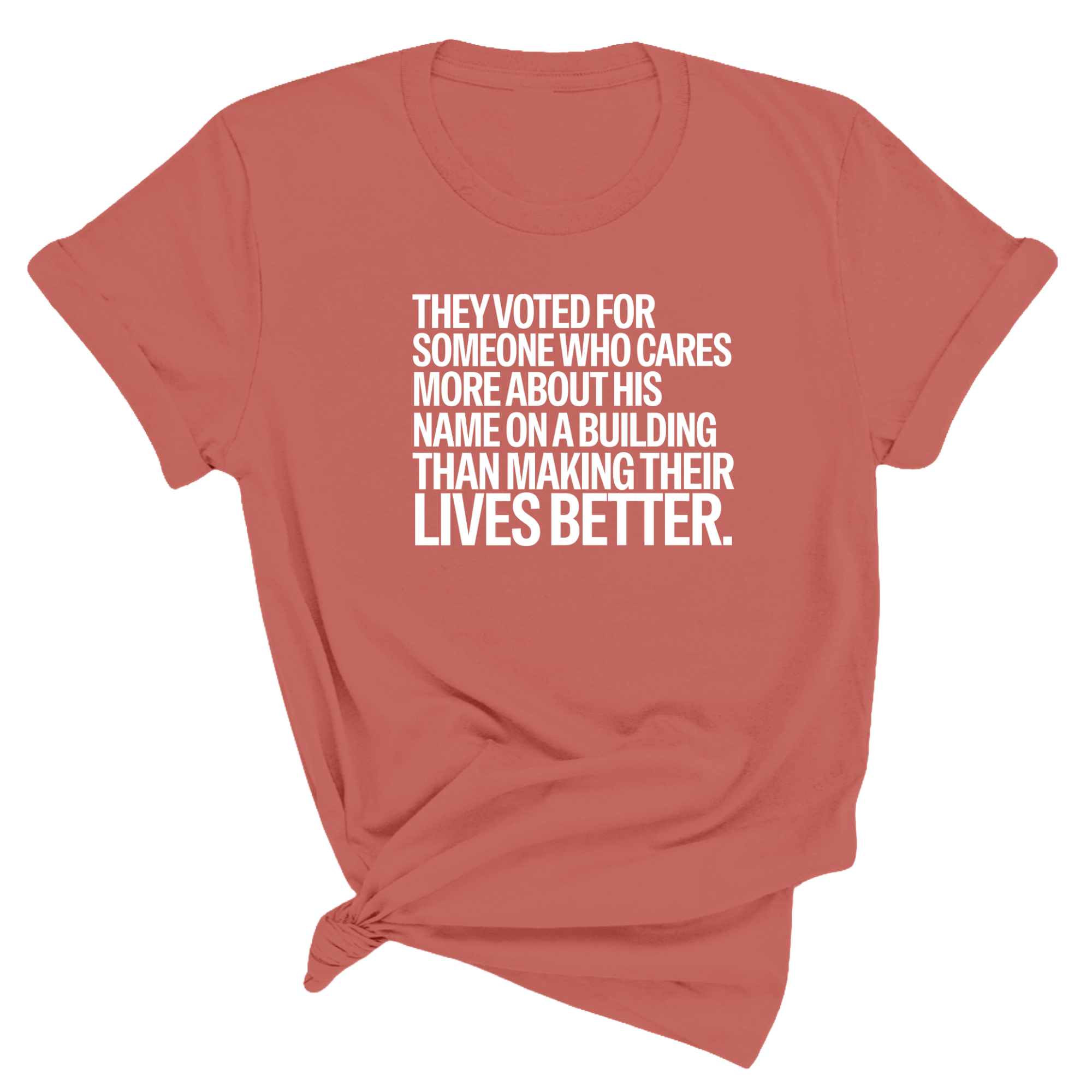 They voted for someone who cares more about his name on a building than making their lives better Unisex Tee
