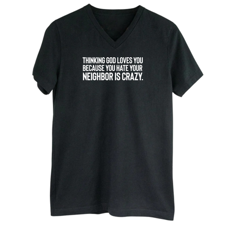 Thinking God Loves You Because You Hate Your Neighbor Is Crazy *BLACK V-NECK* Unisex Tee-T-Shirt-The Original God Ain't Petty But I Am