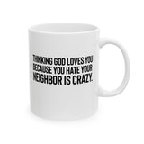Thinking God Loves You Because You Hate Your Neighbor Is Crazy Mug 11oz (White & Black)-Mug-The Original God Ain't Petty But I Am