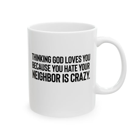 Thinking God Loves You Because You Hate Your Neighbor Is Crazy Mug 11oz (White & Black)-Mug-The Original God Ain't Petty But I Am