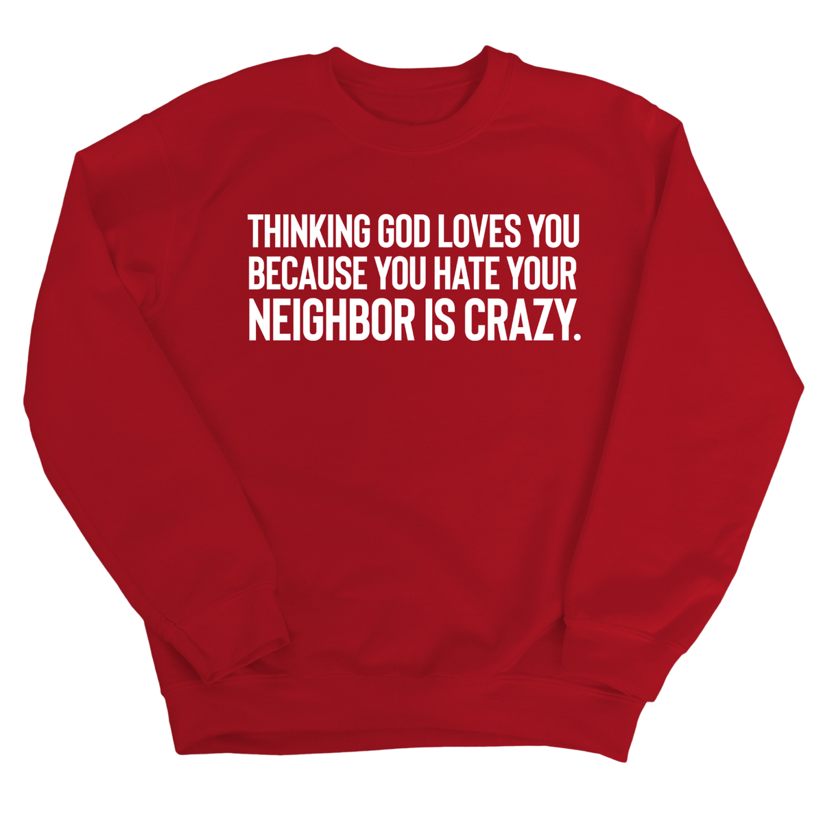 Thinking God Loves You Because You Hate Your Neighbor Is Crazy Unisex Sweatshirt-Sweatshirt-The Original God Ain't Petty But I Am