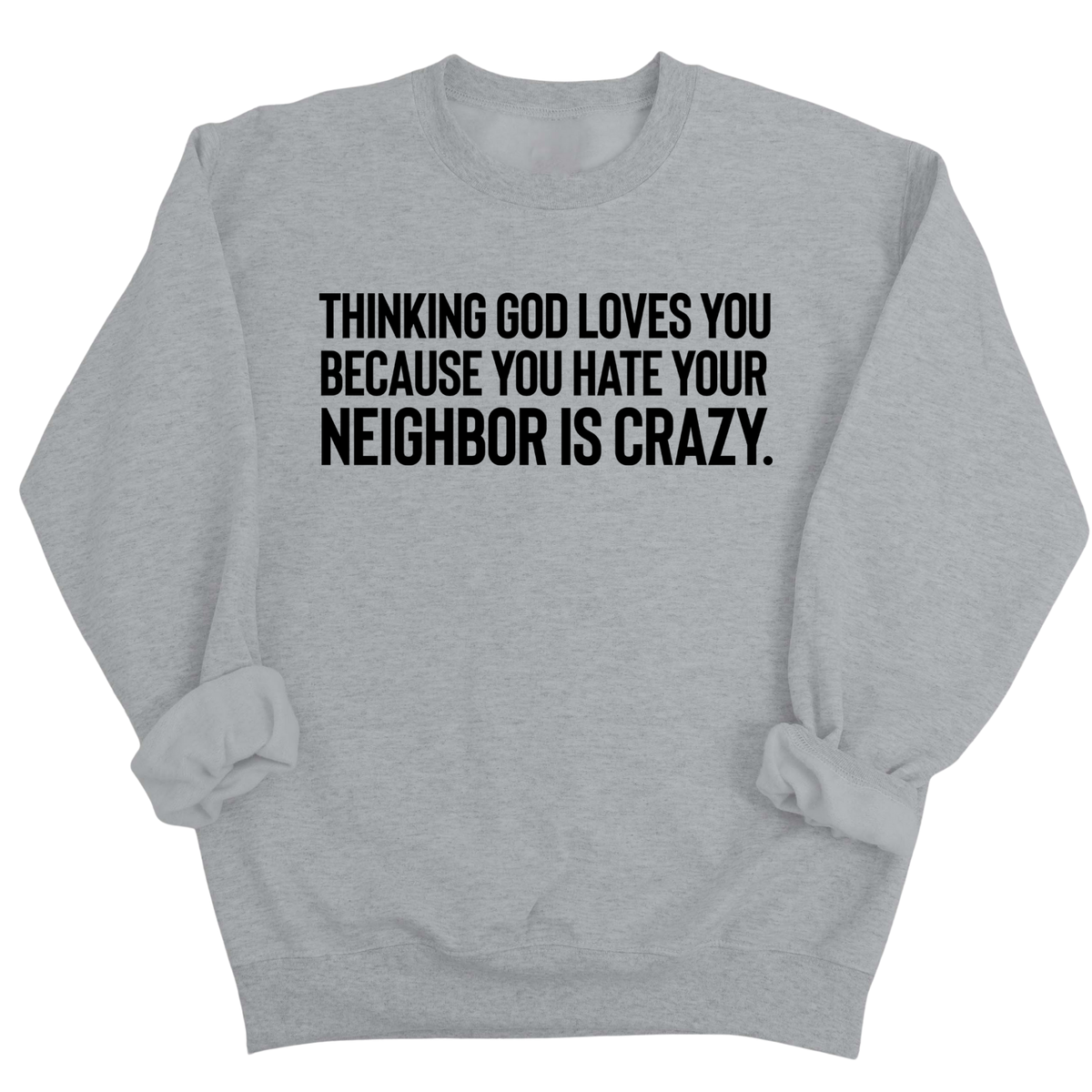 Thinking God Loves You Because You Hate Your Neighbor Is Crazy Unisex Sweatshirt-Sweatshirt-The Original God Ain't Petty But I Am