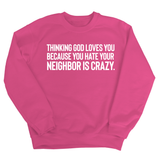 Thinking God Loves You Because You Hate Your Neighbor Is Crazy Unisex Sweatshirt-Sweatshirt-The Original God Ain't Petty But I Am