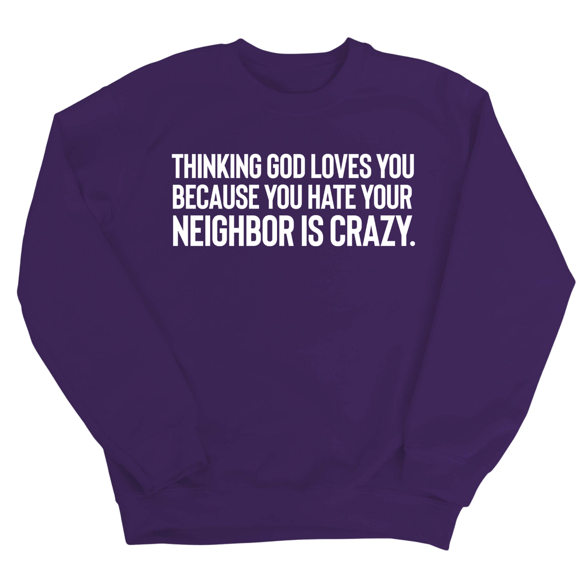 Thinking God Loves You Because You Hate Your Neighbor Is Crazy Unisex Sweatshirt-Sweatshirt-The Original God Ain't Petty But I Am