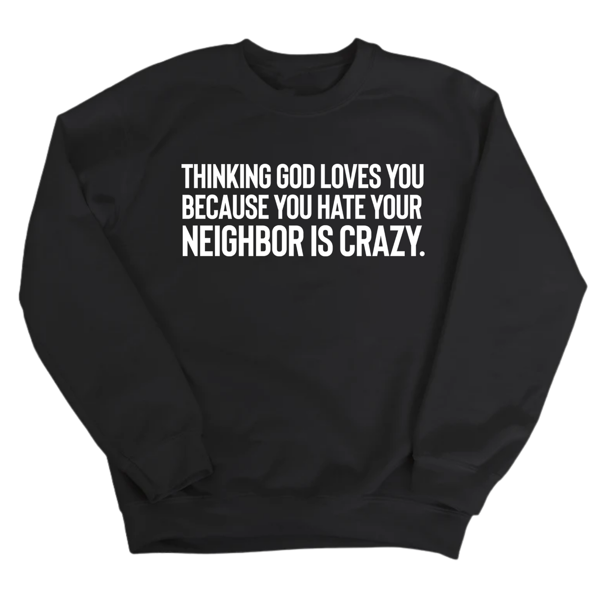 Thinking God Loves You Because You Hate Your Neighbor Is Crazy Unisex Sweatshirt-Sweatshirt-The Original God Ain't Petty But I Am