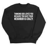 Thinking God Loves You Because You Hate Your Neighbor Is Crazy Unisex Sweatshirt-Sweatshirt-The Original God Ain't Petty But I Am