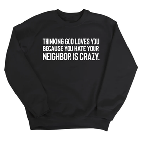 Thinking God Loves You Because You Hate Your Neighbor Is Crazy Unisex Sweatshirt-Sweatshirt-The Original God Ain't Petty But I Am