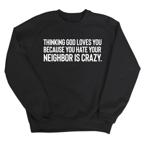 Thinking God Loves You Because You Hate Your Neighbor Is Crazy Unisex Sweatshirt-Sweatshirt-The Original God Ain't Petty But I Am