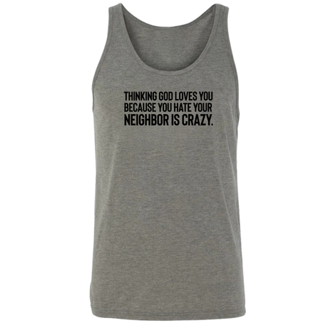 Thinking God Loves You Because You Hate Your Neighbor Is Crazy Unisex Tank Top-T-Shirt-The Original God Ain't Petty But I Am