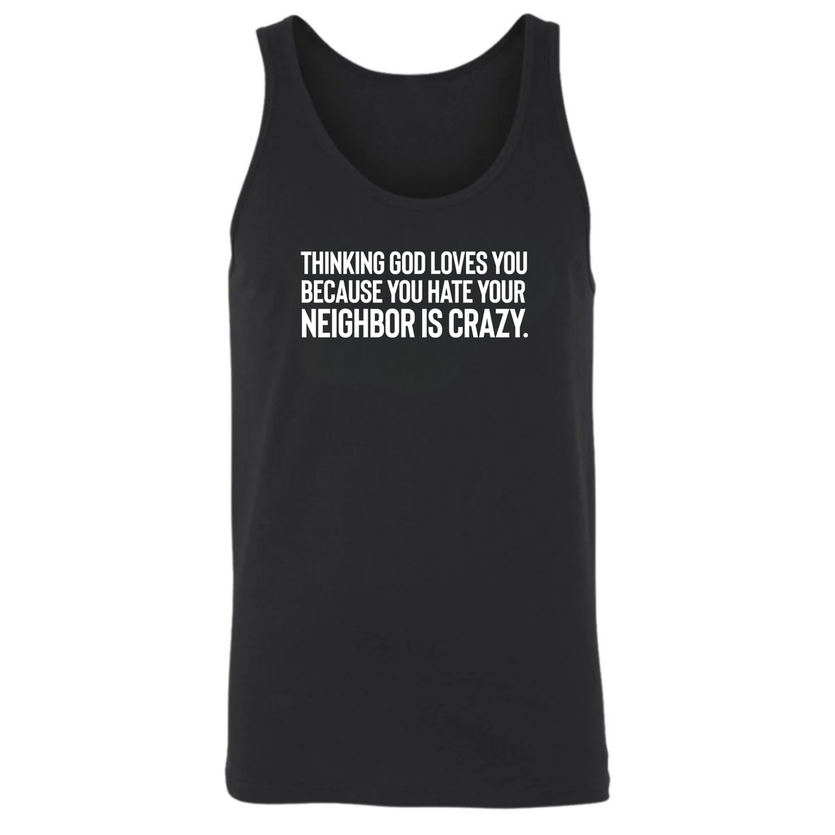 Thinking God Loves You Because You Hate Your Neighbor Is Crazy Unisex Tank Top-T-Shirt-The Original God Ain't Petty But I Am
