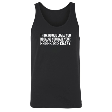 Thinking God Loves You Because You Hate Your Neighbor Is Crazy Unisex Tank Top-T-Shirt-The Original God Ain't Petty But I Am