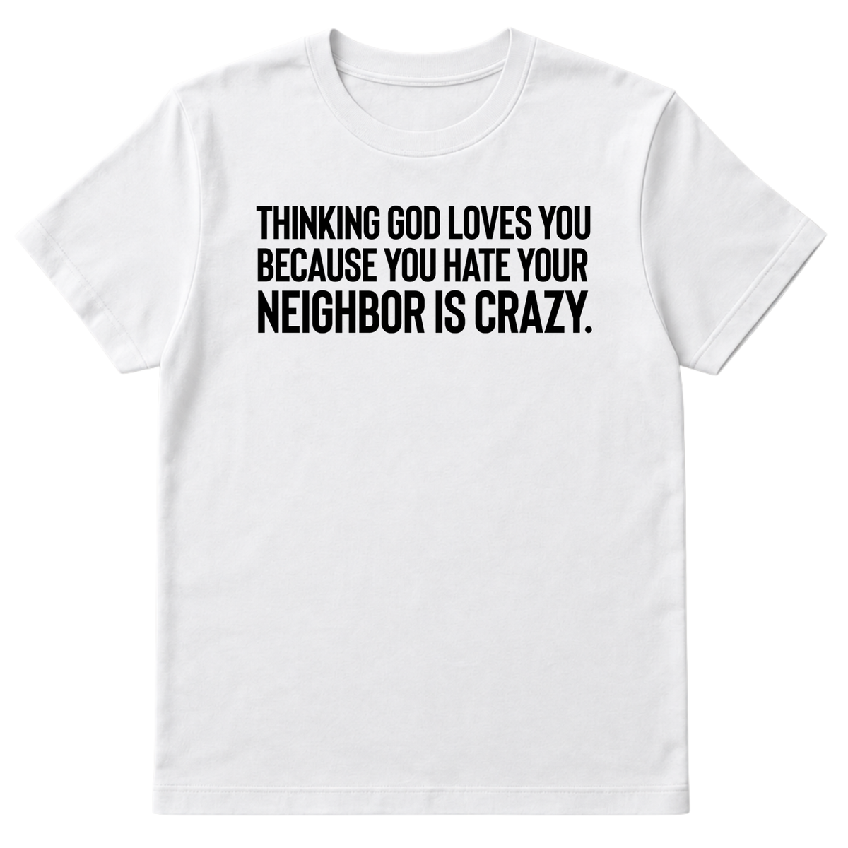 Thinking God Loves You Because You Hate Your Neighbor Is Crazy Unisex Tee-T-Shirt-The Original God Ain't Petty But I Am