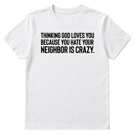 Thinking God Loves You Because You Hate Your Neighbor Is Crazy Unisex Tee-T-Shirt-The Original God Ain't Petty But I Am