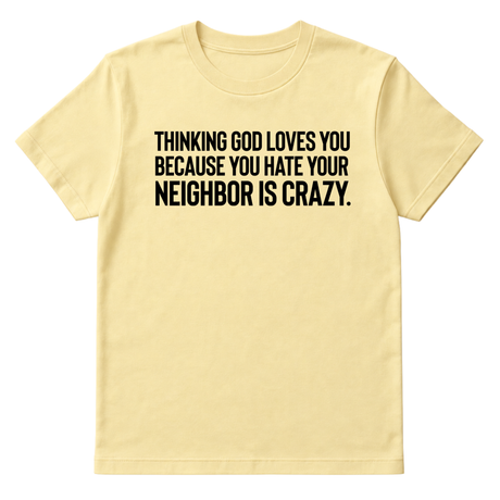Thinking God Loves You Because You Hate Your Neighbor Is Crazy Unisex Tee-T-Shirt-The Original God Ain't Petty But I Am