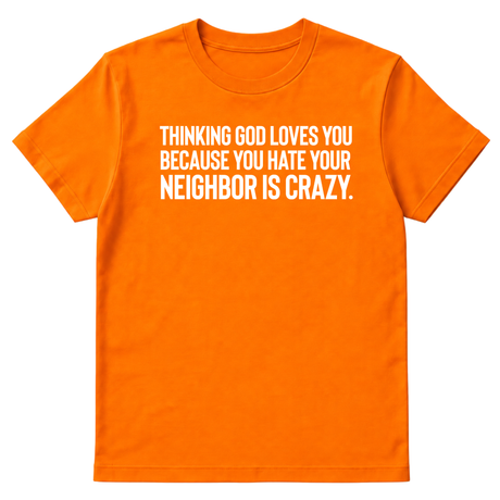 Thinking God Loves You Because You Hate Your Neighbor Is Crazy Unisex Tee-T-Shirt-The Original God Ain't Petty But I Am