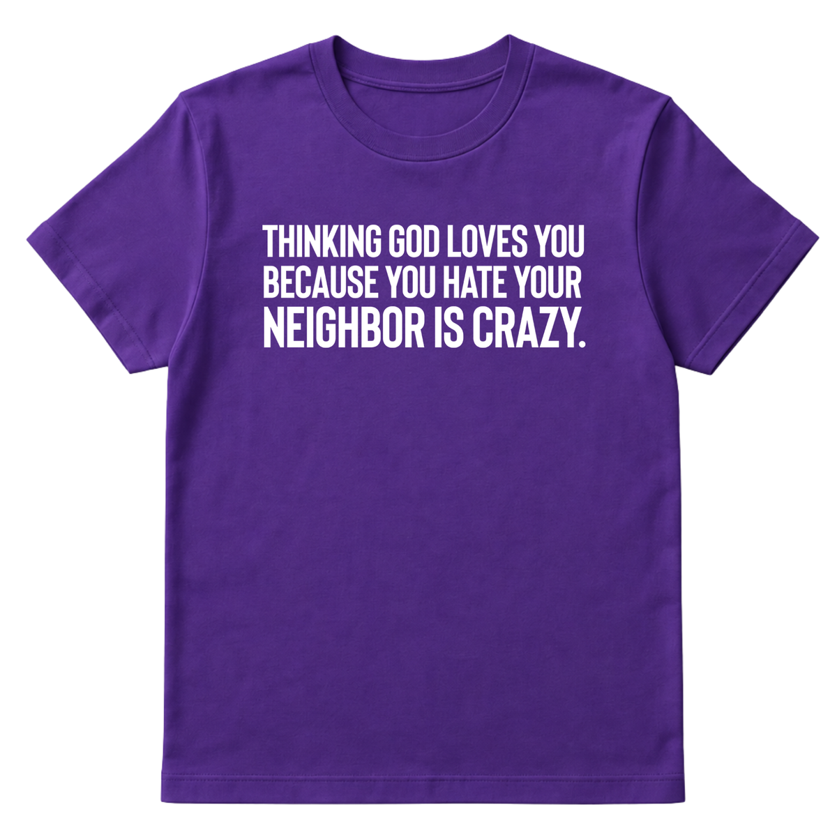 Thinking God Loves You Because You Hate Your Neighbor Is Crazy Unisex Tee-T-Shirt-The Original God Ain't Petty But I Am