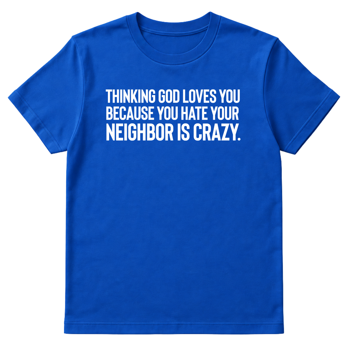 Thinking God Loves You Because You Hate Your Neighbor Is Crazy Unisex Tee-T-Shirt-The Original God Ain't Petty But I Am