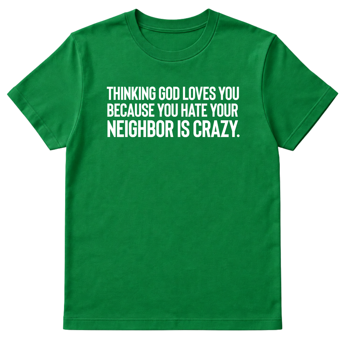 Thinking God Loves You Because You Hate Your Neighbor Is Crazy Unisex Tee-T-Shirt-The Original God Ain't Petty But I Am