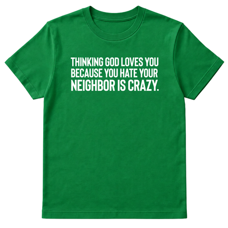 Thinking God Loves You Because You Hate Your Neighbor Is Crazy Unisex Tee-T-Shirt-The Original God Ain't Petty But I Am