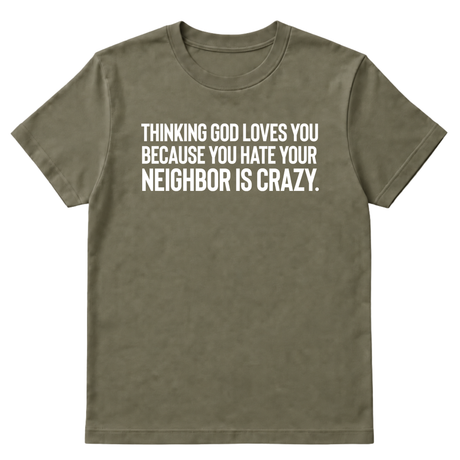 Thinking God Loves You Because You Hate Your Neighbor Is Crazy Unisex Tee-T-Shirt-The Original God Ain't Petty But I Am
