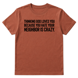 Thinking God Loves You Because You Hate Your Neighbor Is Crazy Unisex Tee-T-Shirt-The Original God Ain't Petty But I Am